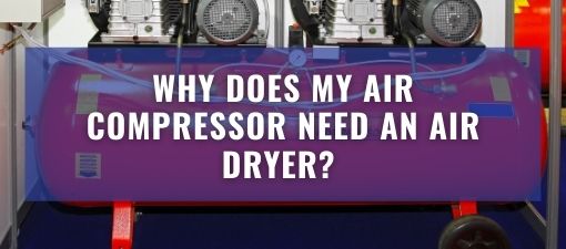 This is the featured image for the article Why Does my Air Compressor Need an Air Dryer? 
