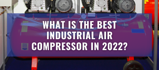 What is the best Industrial Air compressor in 2022 blog.