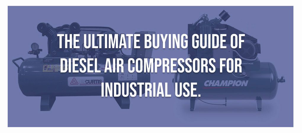 Diesel air compressors for industrial use explained in a complete buying guide for businesses